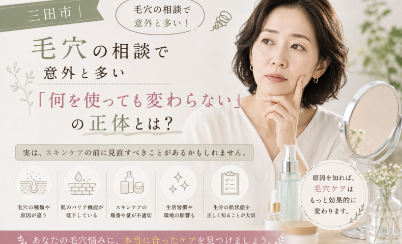 三田市で毛穴ケアをしても変化を感じにくい方へ、毛穴の原因や肌状態に合ったスキンケアの見直し方を紹介