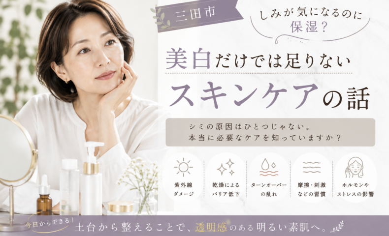 三田市でしみが気になる方へ、美白だけでなく保湿や肌の土台を整えるスキンケアの大切さを紹介