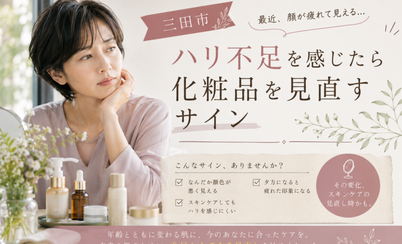 三田市｜「最近、顔が疲れて見える」ハリ不足を感じたら化粧品を見直すサイン