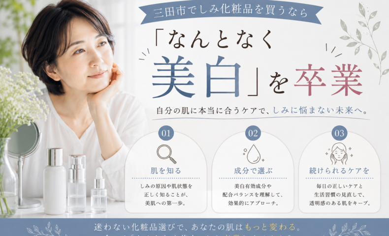 三田市でしみ化粧品を買うなら｜なんとなく美白を卒業し、肌状態や成分から自分に合うケアを選ぶ方法