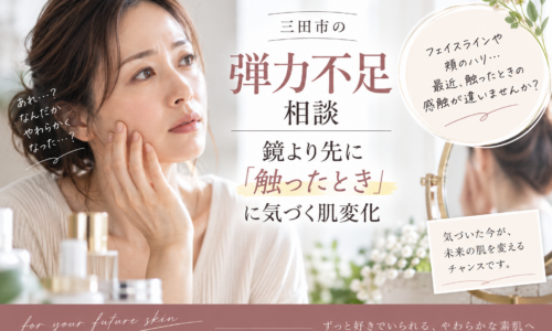 三田市の弾力不足相談|鏡より先に頬を触ったときの変化に気づく年齢肌ケア