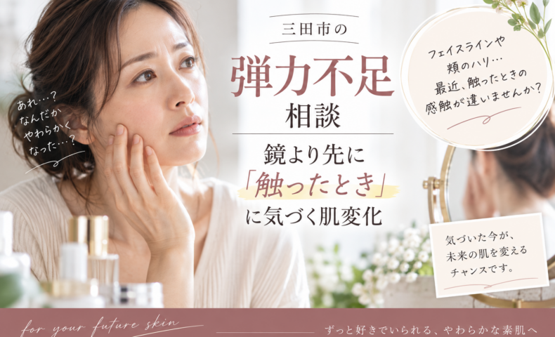 三田市の弾力不足相談｜鏡より先に頬を触ったときの変化に気づく年齢肌ケア