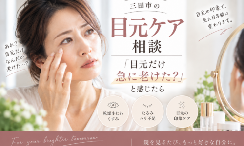 三田市の目元ケア相談｜目元だけ急に老けたと感じる乾燥小じわ・くすみ・たるみ・ハリ不足が気になる方へ