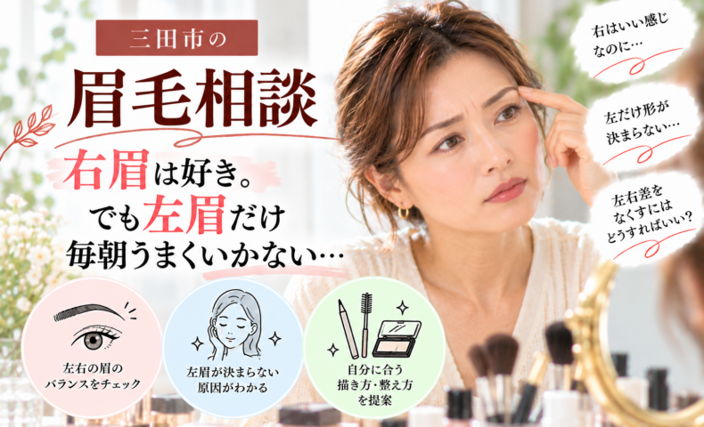 三田市の眉毛相談｜右眉は好きなのに左眉だけ毎朝うまく描けない悩みを見直すアイブロウ相談