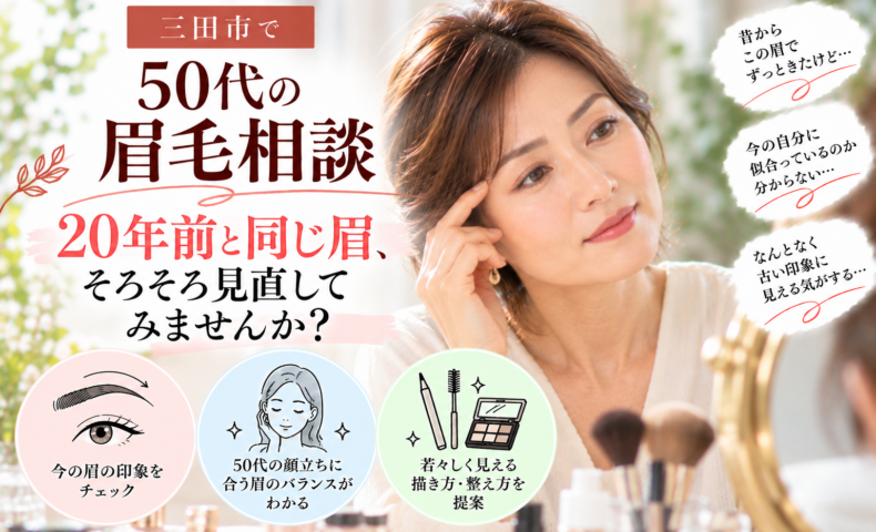 三田市で50代の眉毛相談｜20年前と同じ眉を見直し、今の顔立ちに似合う眉の描き方や整え方を知る