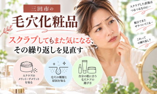 三田市の毛穴化粧品|スクラブしても繰り返す毛穴のざらつきを見直し、自分の肌に合う毛穴ケアを考える