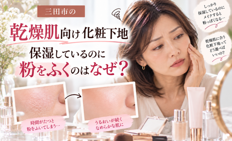 三田市の乾燥肌向け化粧下地｜保湿しても粉をふく肌の悩みと、乾燥による粉ふきを防ぐための化粧下地の選び方を紹介する画像