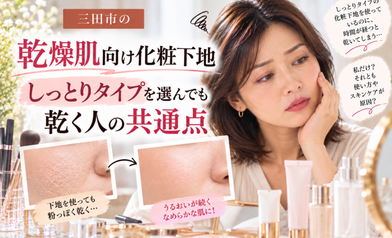 三田市の乾燥肌向け化粧下地選び｜しっとりタイプを使っても肌が乾燥する原因や共通点を解説。粉ふき肌となめらかな肌の比較イメージ。