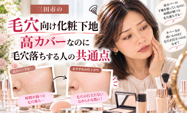 三田市の毛穴向け化粧下地｜高カバータイプを使っても時間が経つと毛穴落ちする原因と、毛穴を目立たせにくい化粧下地の選び方・塗り方を紹介する画像